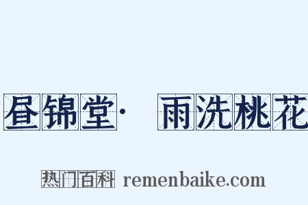 昼锦堂·雨洗桃花是什么意思的图片